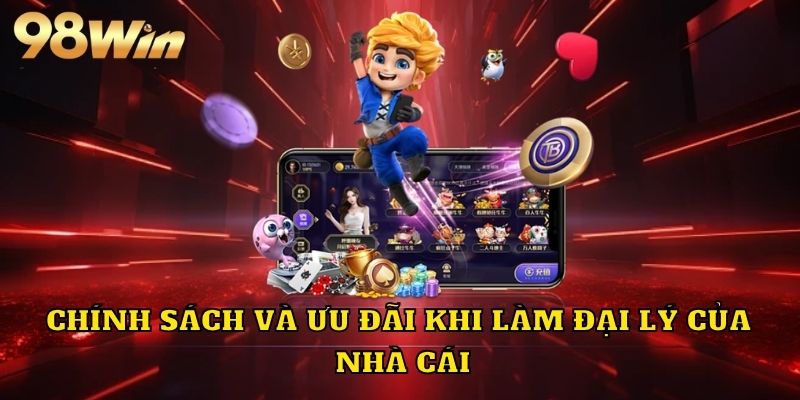 Các chính sách và ưu đãi khi làm đại lý của nhà cái 98WIN