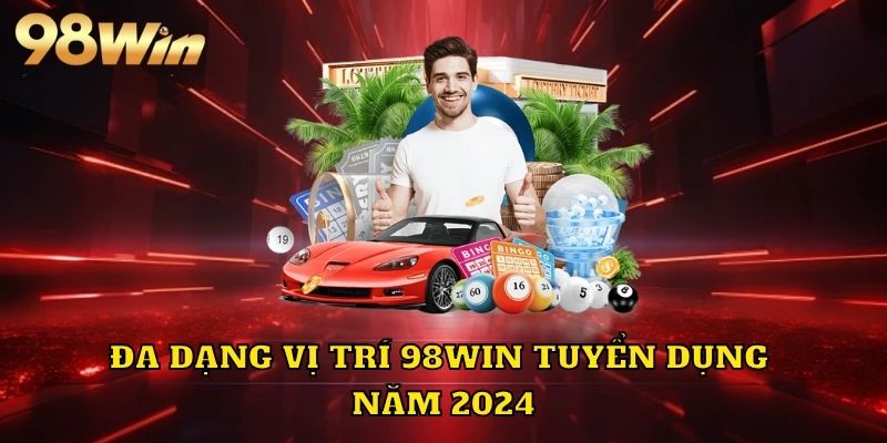 Đa dạng vị trí 98win tuyển dụng năm 2024