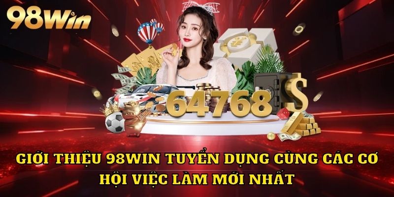 Giới thiệu nhà cái 98win cùng các cơ hội việc làm mới nhất