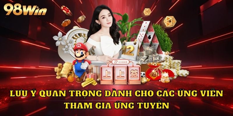 Lưu ý quan trọng dành cho các ứng viên tham gia ứng tuyển 98win